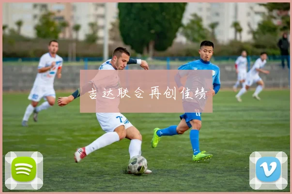 吉达联合再创佳绩