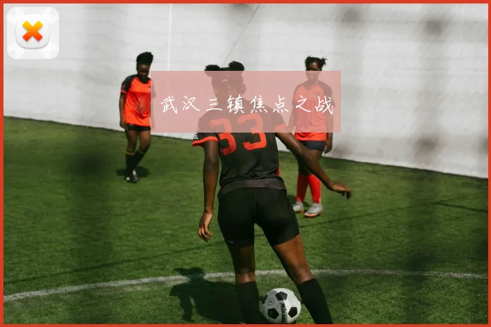 武汉三镇焦点之战