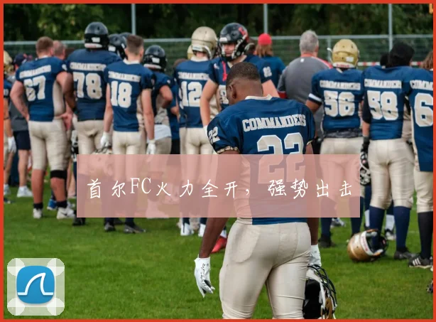 首尔FC火力全开，强势出击