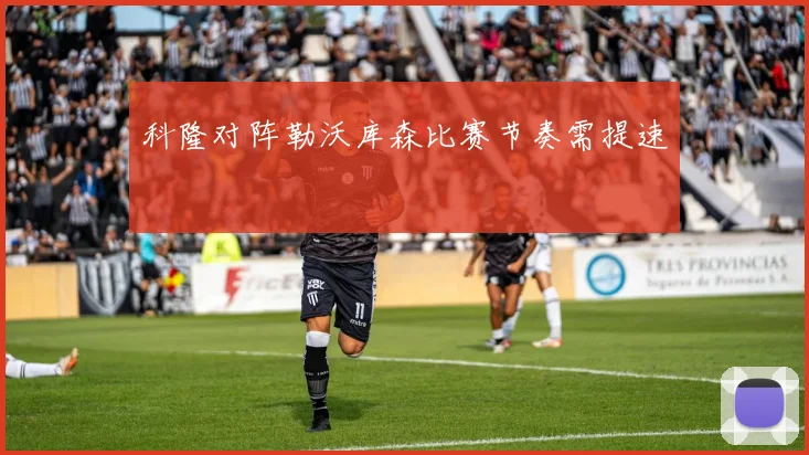 科隆对阵勒沃库森比赛节奏需提速