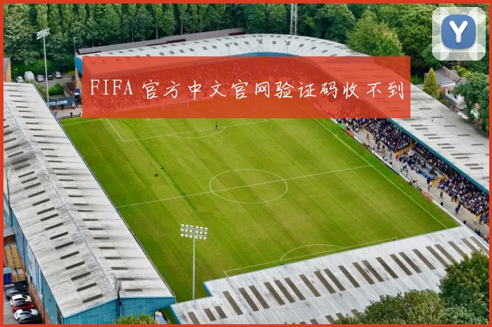 FIFA 官方中文官网验证码收不到